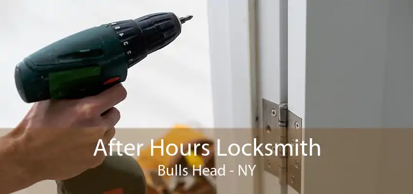 After Hours Locksmith Bulls Head - NY
