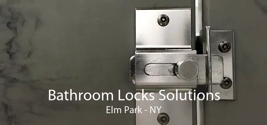 Bathroom Locks Solutions Elm Park - NY