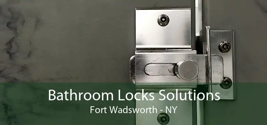 Bathroom Locks Solutions Fort Wadsworth - NY