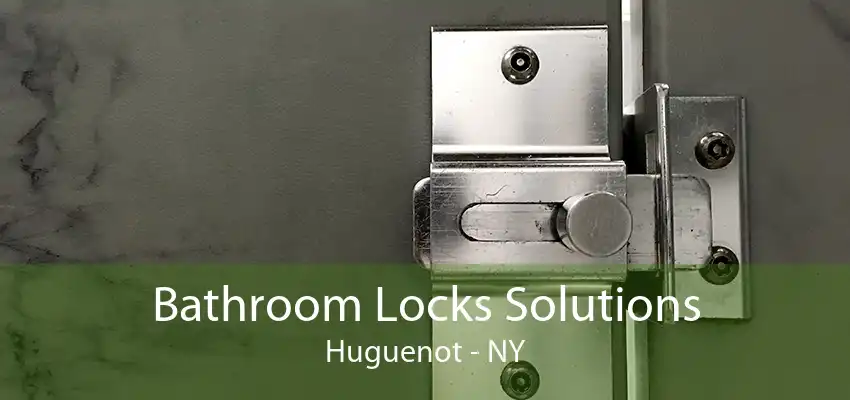 Bathroom Locks Solutions Huguenot - NY