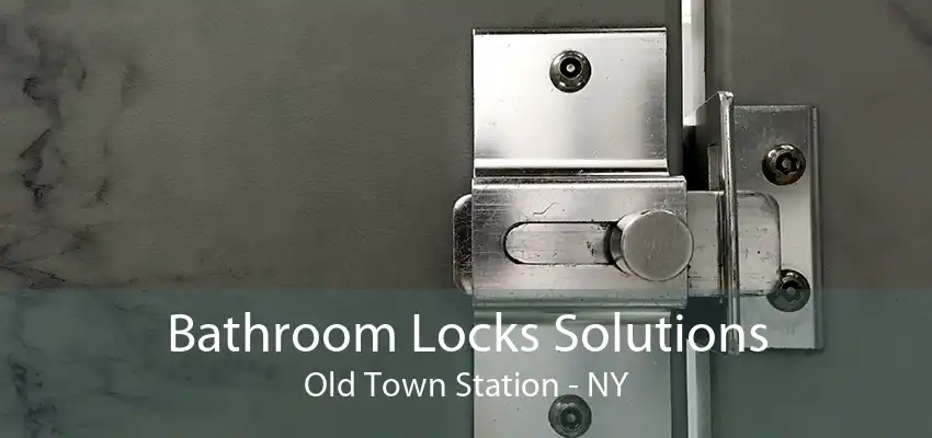 Bathroom Locks Solutions Old Town Station - NY