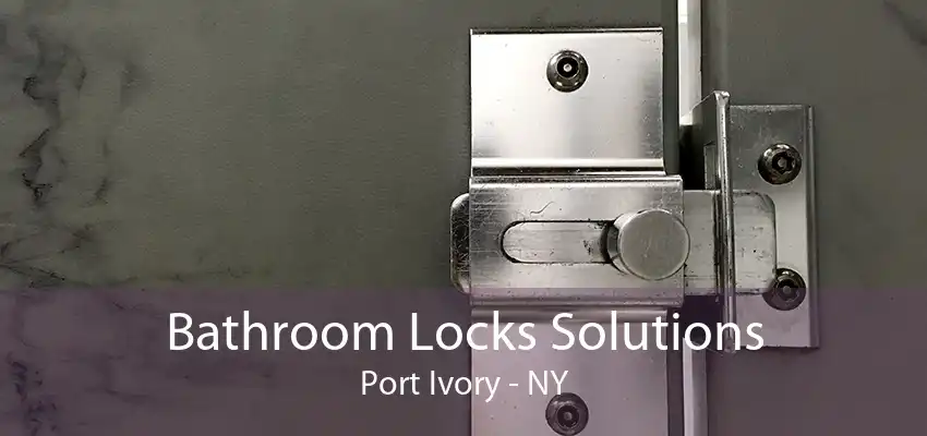 Bathroom Locks Solutions Port Ivory - NY