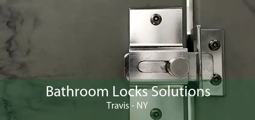 Bathroom Locks Solutions Travis - NY