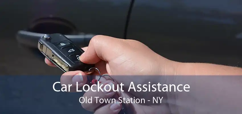 Car Lockout Assistance Old Town Station - NY