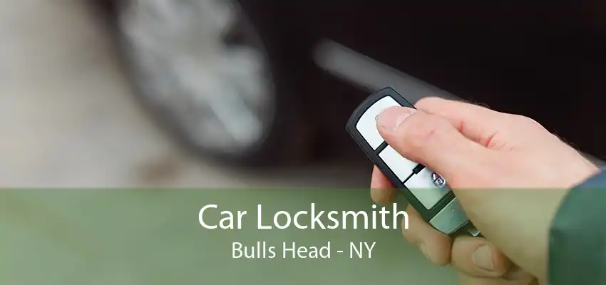 Car Locksmith Bulls Head - NY