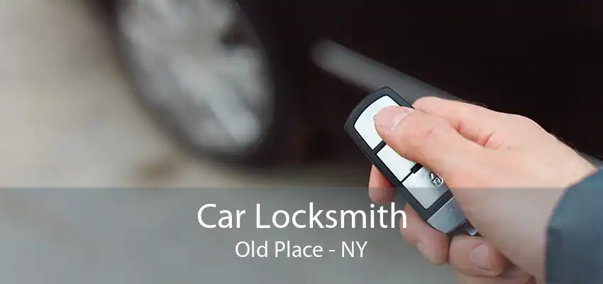 Car Locksmith Old Place - NY