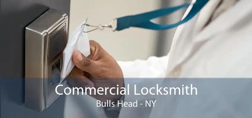 Commercial Locksmith Bulls Head - NY
