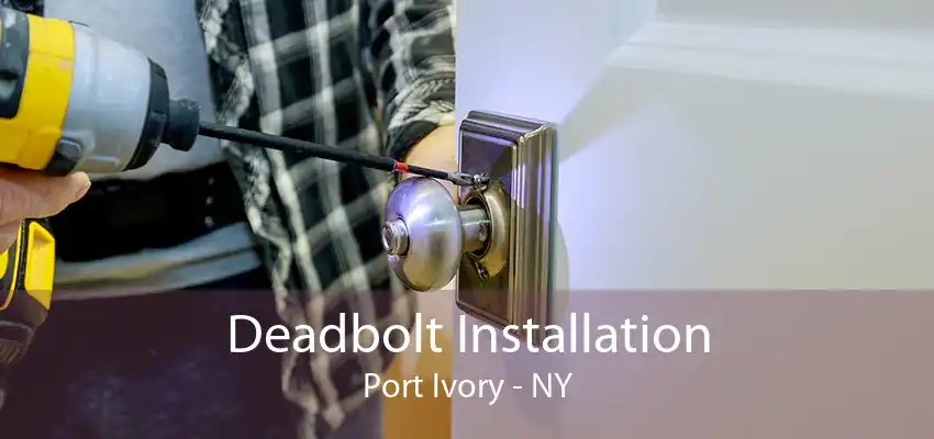 Deadbolt Installation Port Ivory - NY
