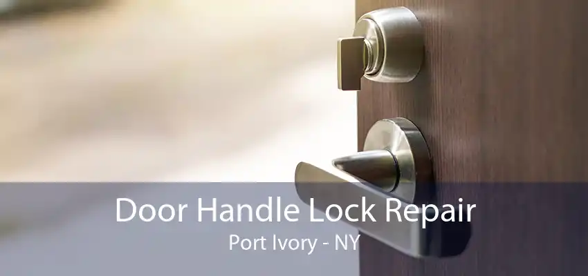 Door Handle Lock Repair Port Ivory - NY