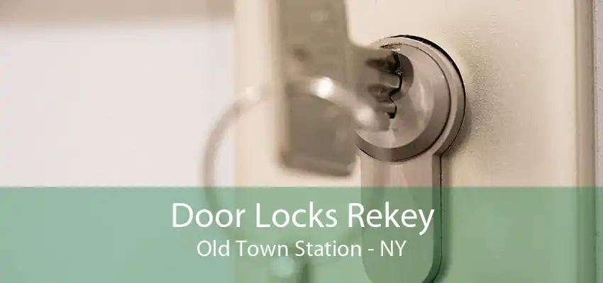 Door Locks Rekey Old Town Station - NY