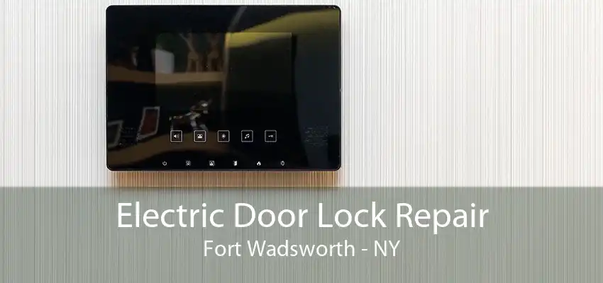 Electric Door Lock Repair Fort Wadsworth - NY