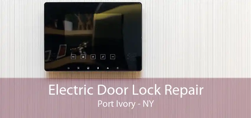 Electric Door Lock Repair Port Ivory - NY