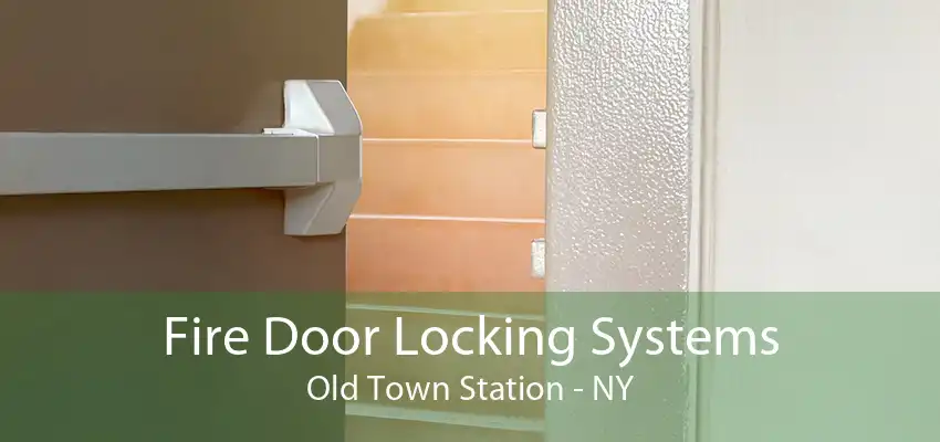 Fire Door Locking Systems Old Town Station - NY