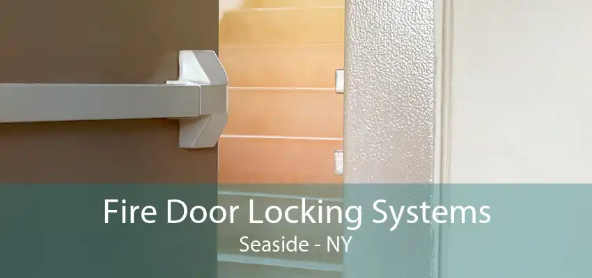 Fire Door Locking Systems Seaside - NY