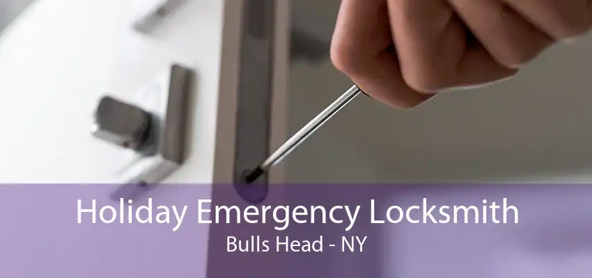 Holiday Emergency Locksmith Bulls Head - NY