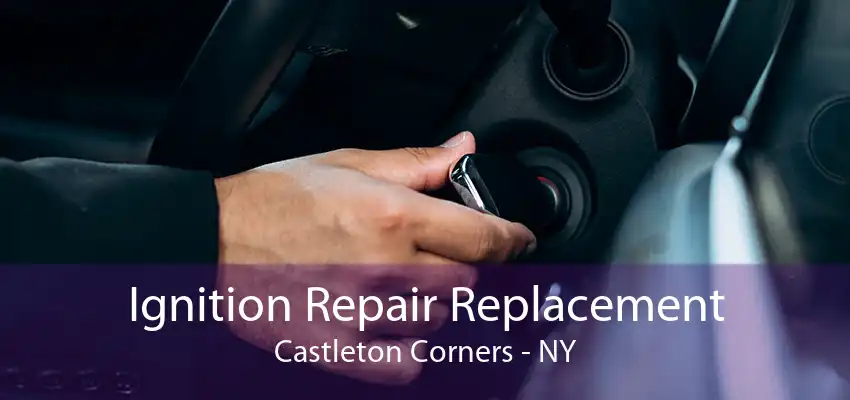 Ignition Repair Replacement Castleton Corners - NY