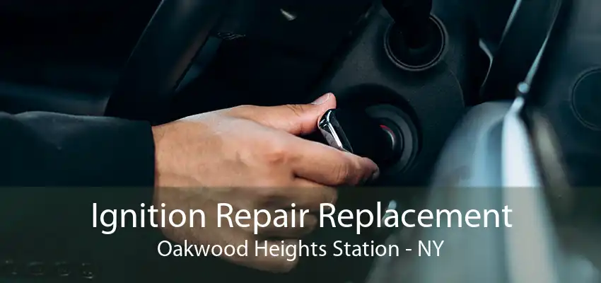 Ignition Repair Replacement Oakwood Heights Station - NY