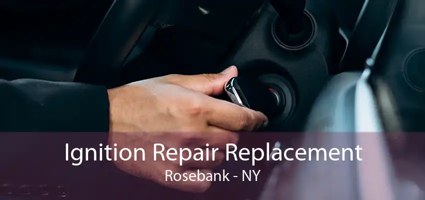 Ignition Repair Replacement Rosebank - NY