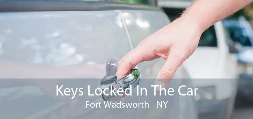 Keys Locked In The Car Fort Wadsworth - NY