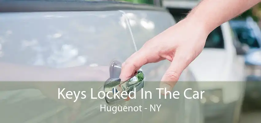 Keys Locked In The Car Huguenot - NY