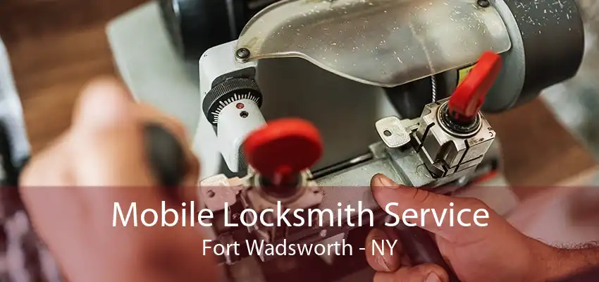 Mobile Locksmith Service Fort Wadsworth - NY