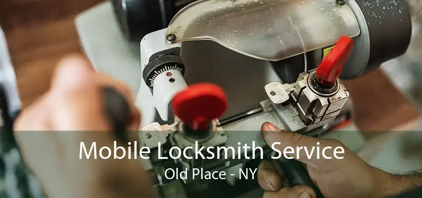 Mobile Locksmith Service Old Place - NY