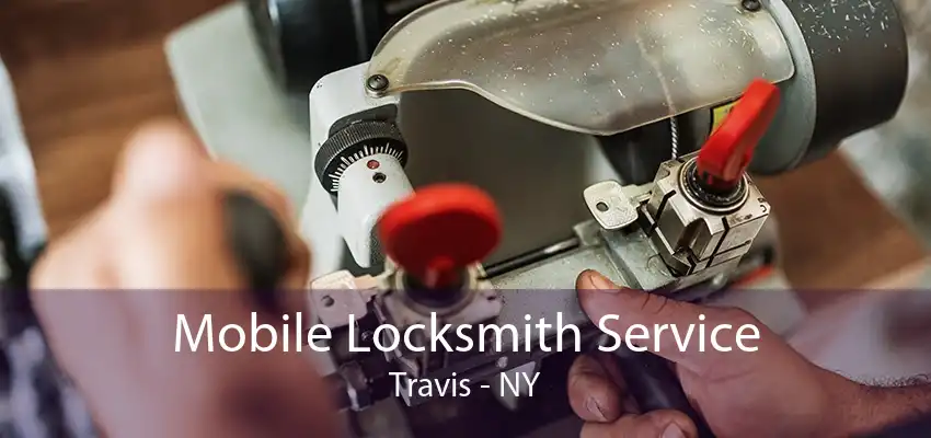 Mobile Locksmith Service Travis - NY