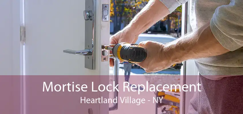 Mortise Lock Replacement Heartland Village - NY