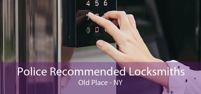 Police Recommended Locksmiths Old Place - NY