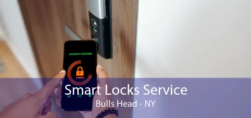 Smart Locks Service Bulls Head - NY